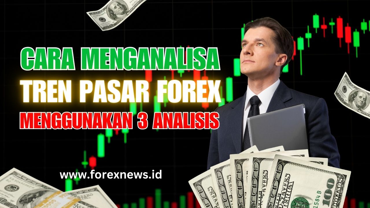 Cara Menganalisa Tren Pasar Forex Berdasarkan 3 Jenis Analisis